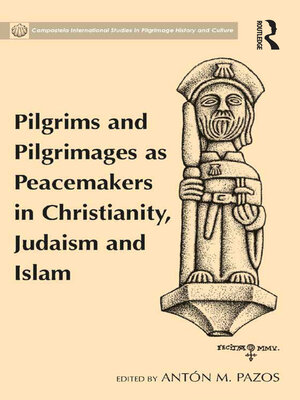 cover image of Pilgrims and Pilgrimages as Peacemakers in Christianity, Judaism and Islam